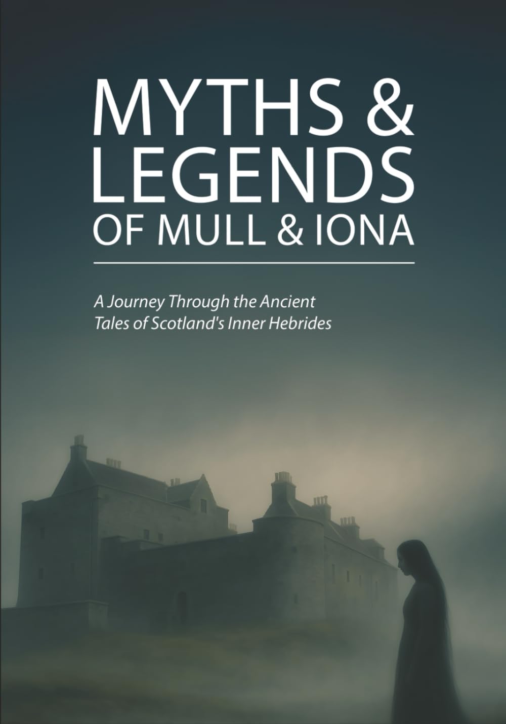 Myths and Legends of Mull & Iona: A Journey Through the Ancient Tales of Scotland's Inner Hebrides